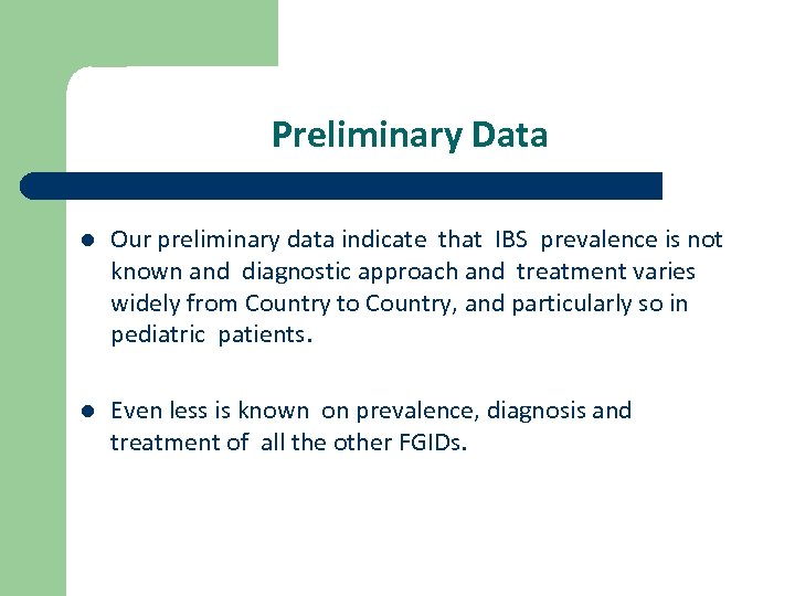 Preliminary Data l Our preliminary data indicate that IBS prevalence is not known and