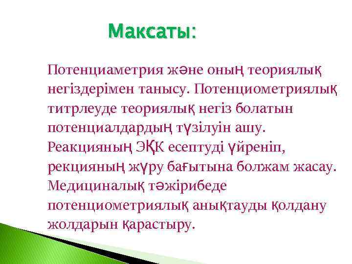 Максаты: Потенциаметрия және оның теориялық негіздерімен танысу. Потенциометриялық титрлеуде теориялық негіз болатын потенциалдардың түзілуін