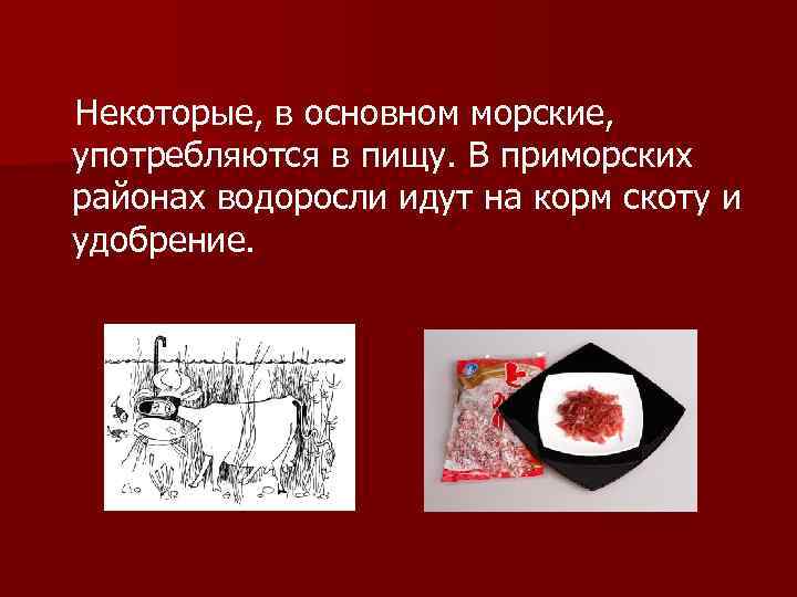 Некоторые, в основном морские, употребляются в пищу. В приморских районах водоросли идут на корм
