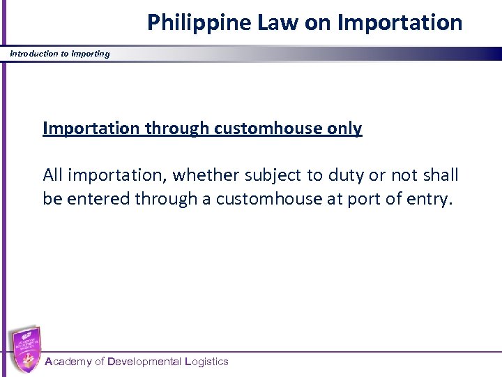 Philippine Law on Importation Introduction to Importing Importation through customhouse only All importation, whether