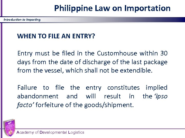 Philippine Law on Importation Introduction to Importing WHEN TO FILE AN ENTRY? Entry must