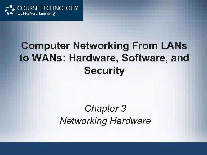 Computer Networking From LANs to WANs: Hardware, Software, and Security Chapter 3 Networking Hardware