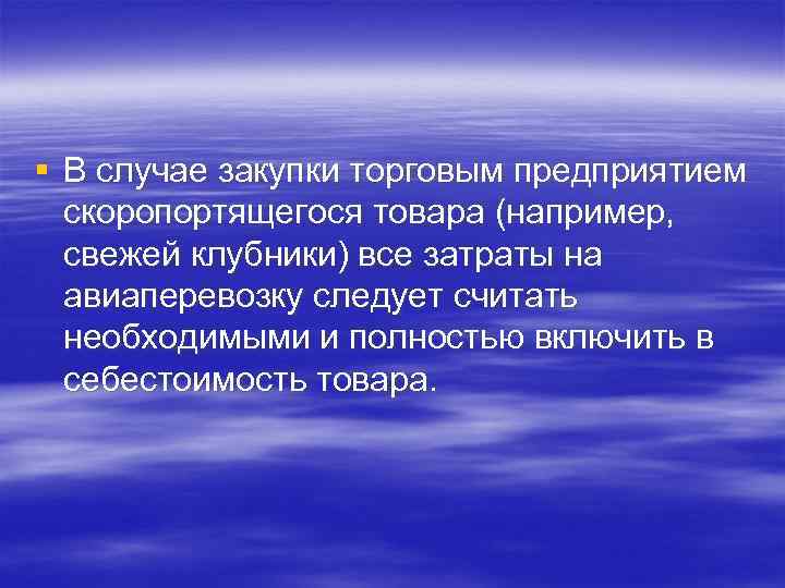 § В случае закупки торговым предприятием скоропортящегося товара (например, свежей клубники) все затраты на