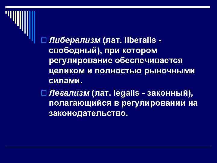 o Либерализм (лат. liberalis - свободный), при котором регулирование обеспечивается целиком и полностью рыночными