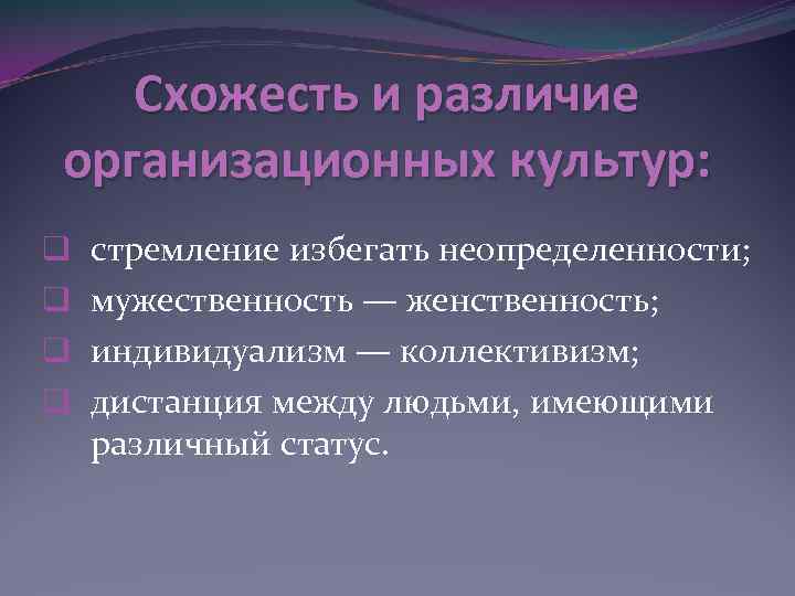 Схожесть и различие организационных культур: q q стремление избегать неопределенности; мужественность — женственность; индивидуализм