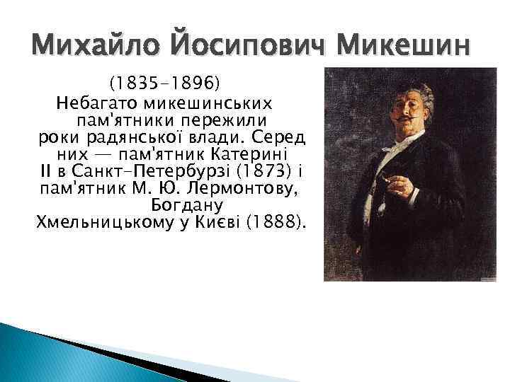 Михайло Йосипович Микешин (1835 -1896) Небагато микешинських пам'ятники пережили роки радянської влади. Серед них