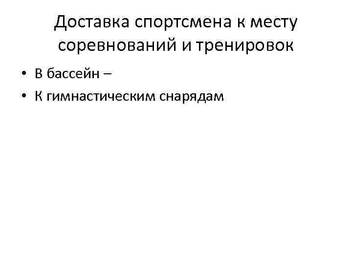 Доставка спортсмена к месту соревнований и тренировок • В бассейн – • К гимнастическим