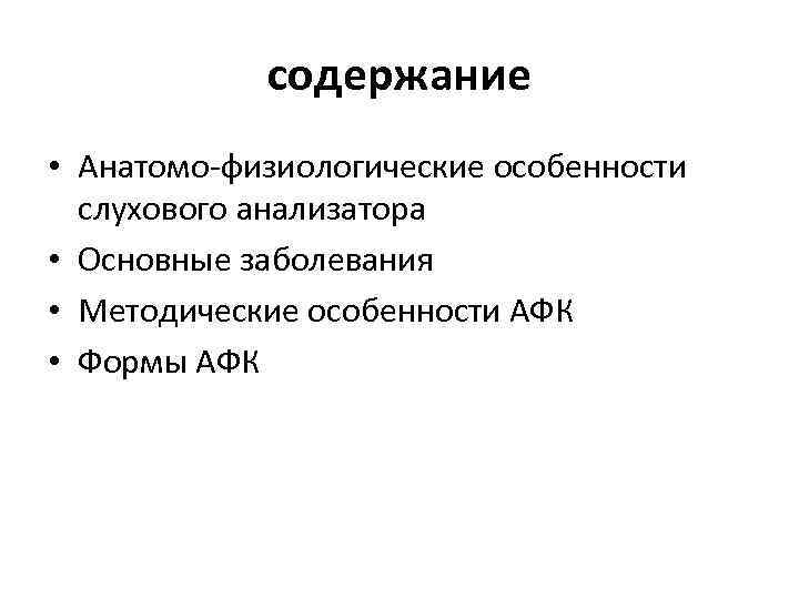 содержание • Анатомо-физиологические особенности слухового анализатора • Основные заболевания • Методические особенности АФК •