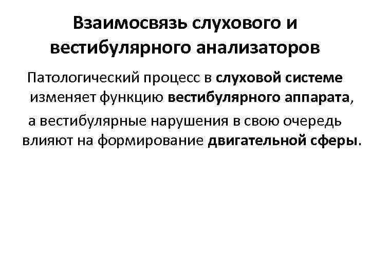 Взаимосвязь слухового и вестибулярного анализаторов Патологический процесс в слуховой системе изменяет функцию вестибулярного аппарата,