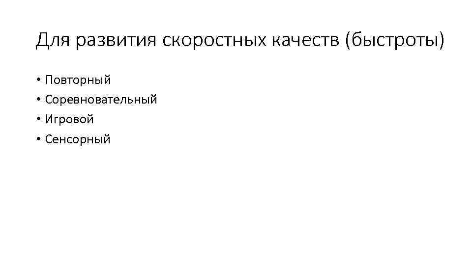 Для развития скоростных качеств (быстроты) • Повторный • Соревновательный • Игровой • Сенсорный 