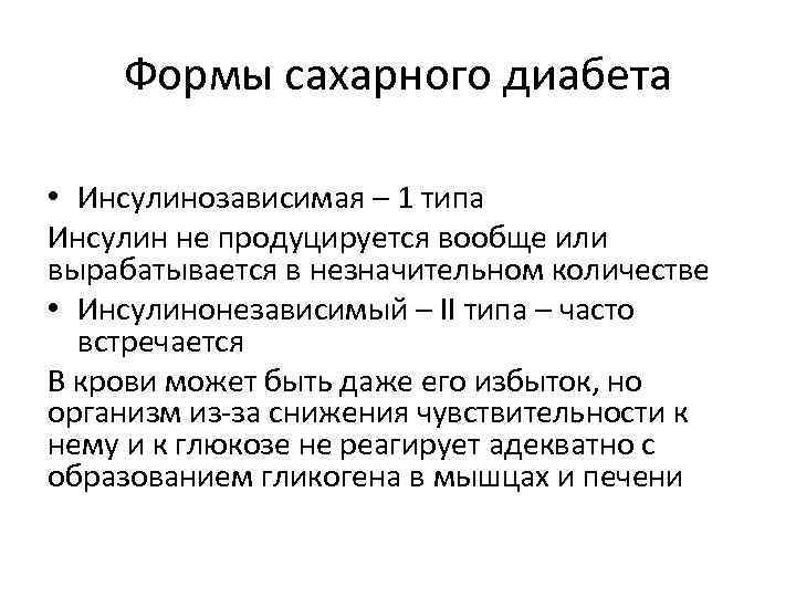 Формы сахарного диабета • Инсулинозависимая – 1 типа Инсулин не продуцируется вообще или вырабатывается