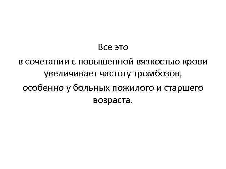 Все это в сочетании с повышенной вязкостью крови увеличивает частоту тромбозов, особенно у больных