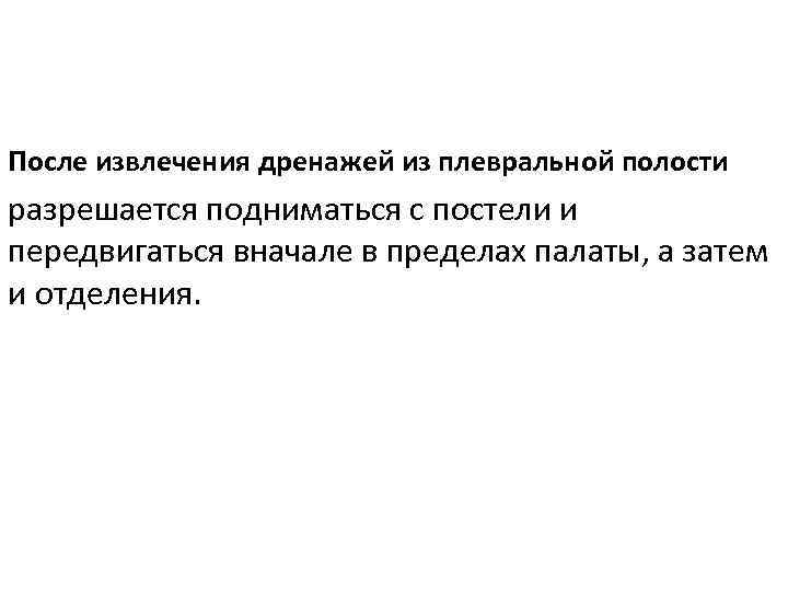 После извлечения дренажей из плевральной полости разрешается подниматься с постели и передвигаться вначале в