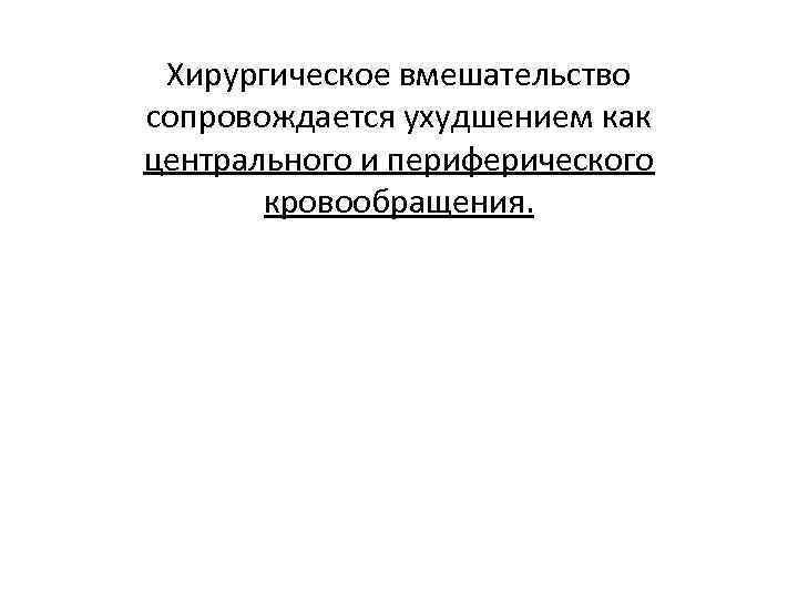 Хирургическое вмешательство сопровождается ухудшением как центрального и периферического кровообращения. 