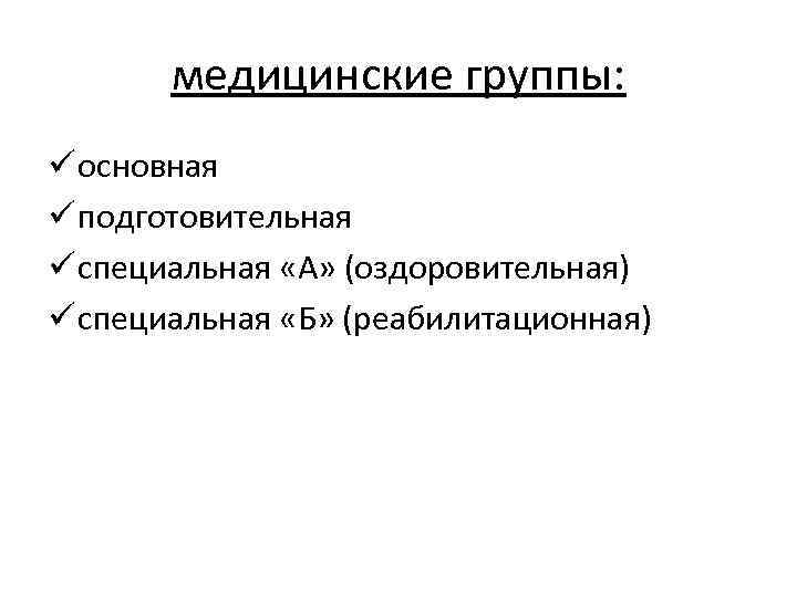 медицинские группы: ü основная ü подготовительная ü специальная «А» (оздоровительная) ü специальная «Б» (реабилитационная)