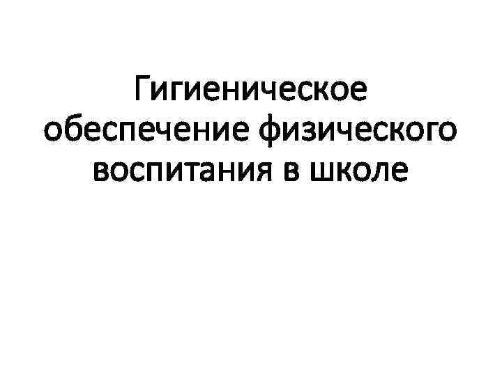 Гигиеническое обеспечение физического воспитания в школе 