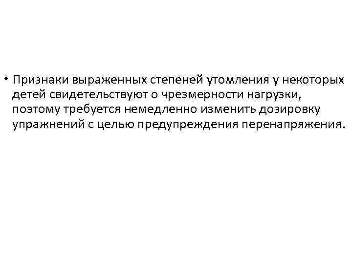  • Признаки выраженных степеней утомления у некоторых детей свидетельствуют о чрезмерности нагрузки, поэтому