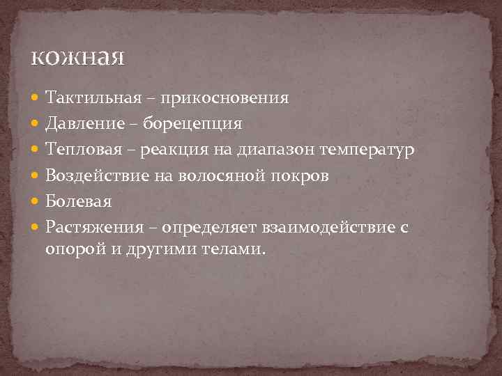 кожная Тактильная – прикосновения Давление – борецепция Тепловая – реакция на диапазон температур Воздействие