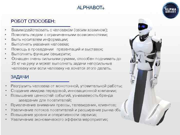 ALPHABOT© РОБОТ СПОСОБЕН: • • Взаимодействовать с человеком (своим хозяином); Помогать людям с ограниченными