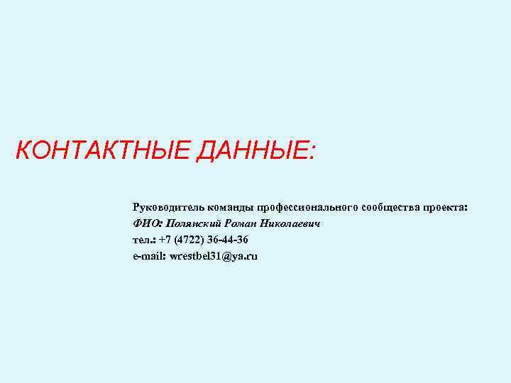 КОНТАКТНЫЕ ДАННЫЕ: Руководитель команды профессионального сообщества проекта: ФИО: Полянский Роман Николаевич тел. : +7