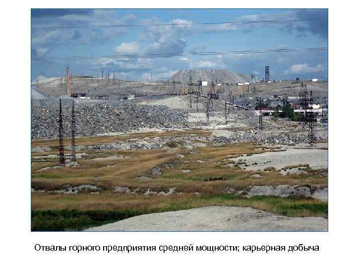 Отвалы горного предприятия средней мощности; карьерная добыча 