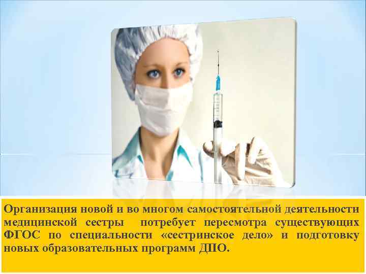 Организация новой и во многом самостоятельной деятельности медицинской сестры потребует пересмотра существующих ФГОС по