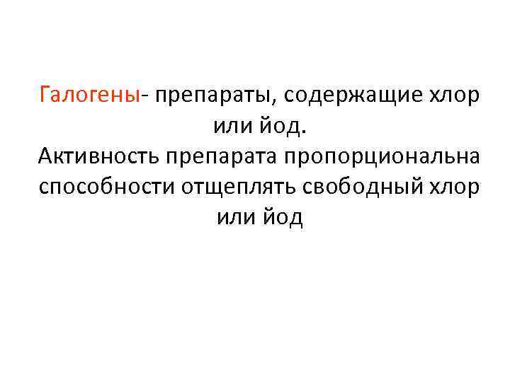 Галогены- препараты, содержащие хлор или йод. Активность препарата пропорциональна способности отщеплять свободный хлор или