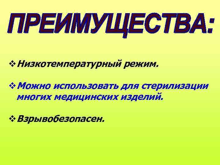  Низкотемпературный режим. Можно использовать для стерилизации многих медицинских изделий. Взрывобезопасен. 