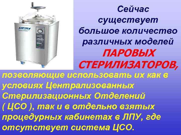  Сейчас существует большое количество различных моделей ПАРОВЫХ СТЕРИЛИЗАТОРОВ, позволяющие использовать их как в