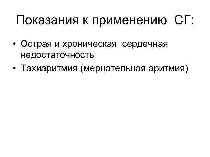 Показания к применению СГ: • Острая и хроническая сердечная недостаточность • Тахиаритмия (мерцательная аритмия)