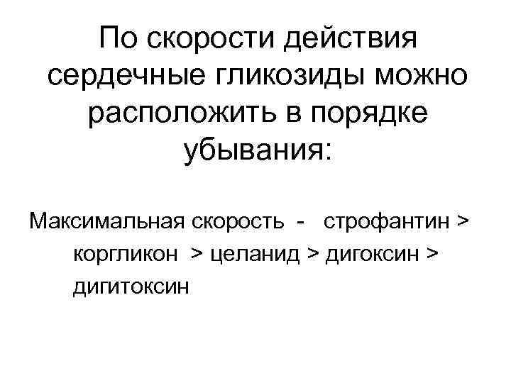 По скорости действия сердечные гликозиды можно расположить в порядке убывания: Максимальная скорость - строфантин