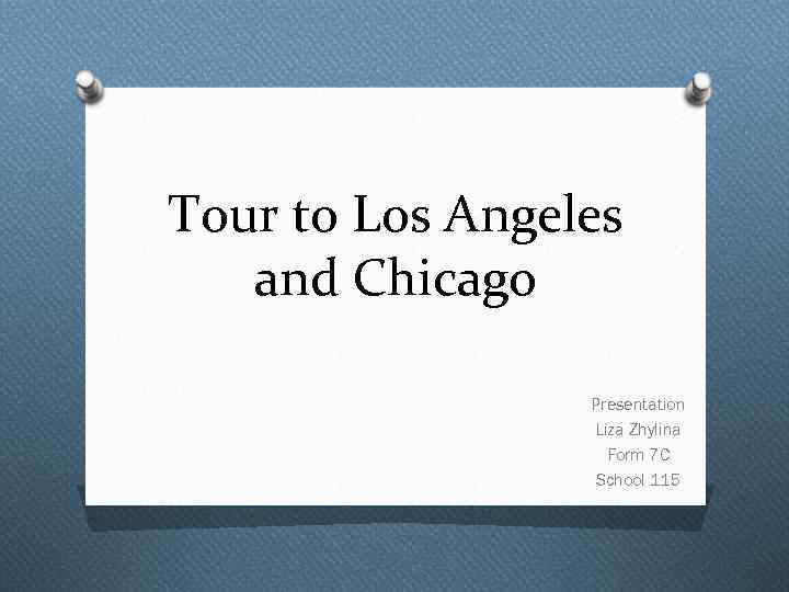 Tour to Los Angeles and Chicago Presentation Liza Zhylina Form 7 C School 115