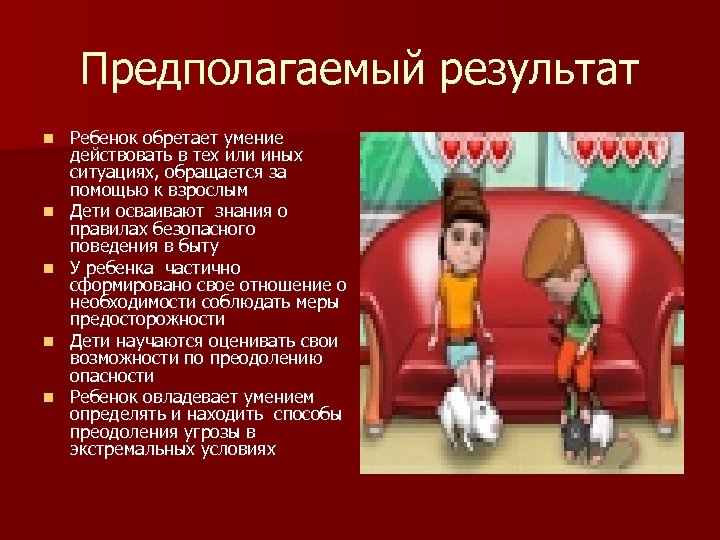 Предполагаемый результат n n n Ребенок обретает умение действовать в тех или иных ситуациях,