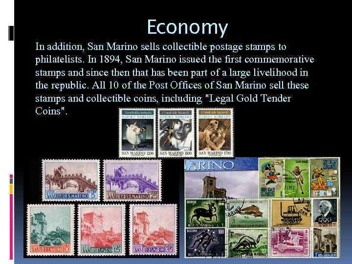 Economy In addition, San Marino sells collectible postage stamps to philatelists. In 1894, San