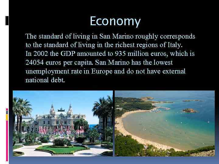 Economy The standard of living in San Marino roughly corresponds to the standard of