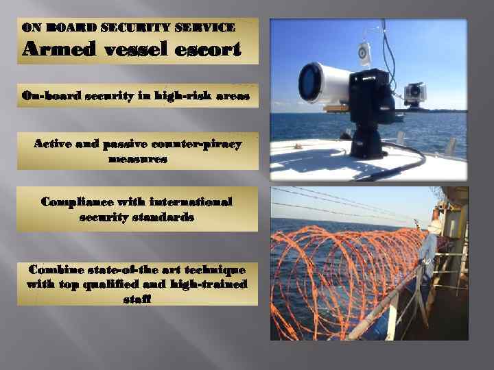 ON BOARD SECURITY SERVICE Armed vessel escort On-board security in high-risk areas Active and