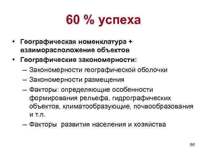 60 % успеха • Географическая номенклатура + взаиморасположение объектов • Географические закономерности: – Закономерности