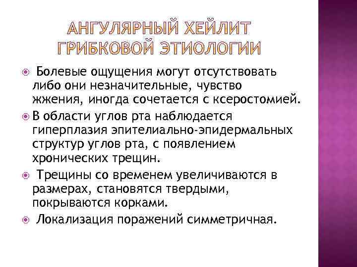 Болевые ощущения могут отсутствовать либо они незначительные, чувство жжения, иногда сочетается с ксеростомией. В