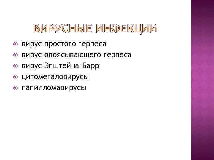  вирус простого герпеса вирус опоясывающего герпеса вирус Эпштейна-Барр цитомегаловирусы папилломавирусы 