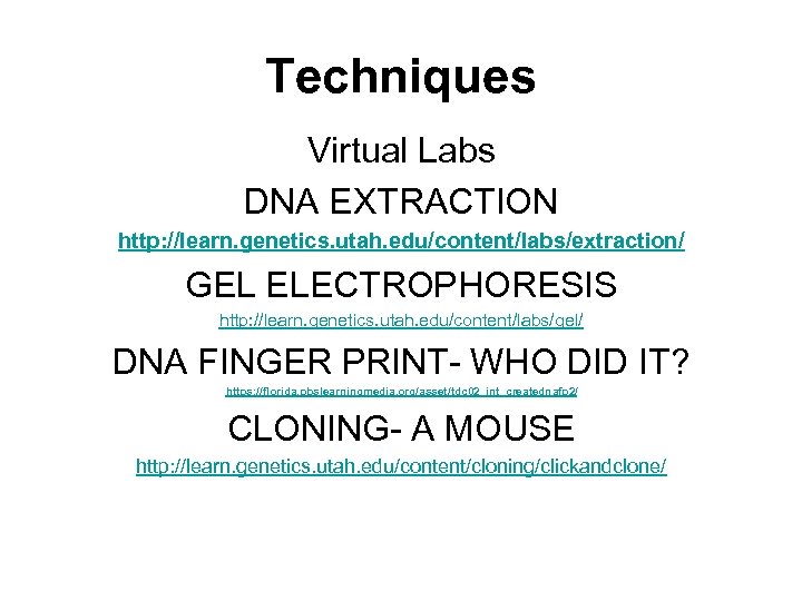 Techniques Virtual Labs DNA EXTRACTION http: //learn. genetics. utah. edu/content/labs/extraction/ GEL ELECTROPHORESIS http: //learn.