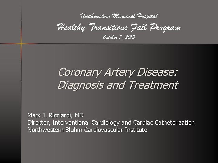 Northwestern Memorial Hospital Healthy Transitions Fall Program October 7, 2013 Coronary Artery Disease: Diagnosis