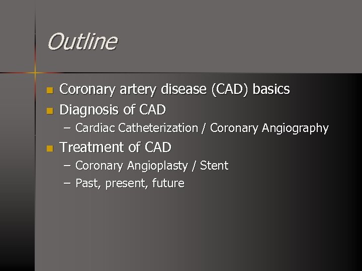 Outline n n Coronary artery disease (CAD) basics Diagnosis of CAD – Cardiac Catheterization