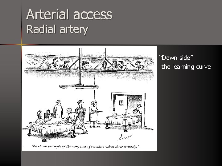 Arterial access Radial artery “Down side” -the learning curve 