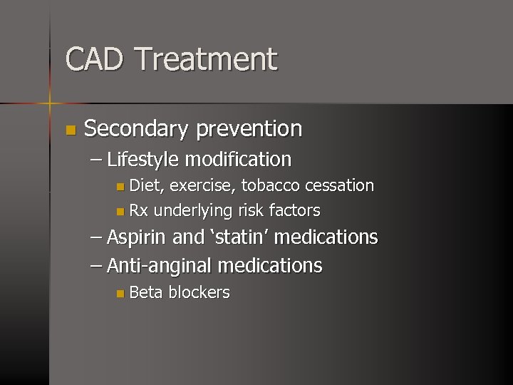 CAD Treatment n Secondary prevention – Lifestyle modification n Diet, exercise, tobacco cessation n