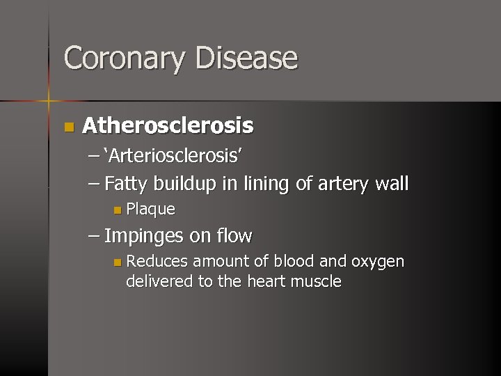 Coronary Disease n Atherosclerosis – ‘Arteriosclerosis’ – Fatty buildup in lining of artery wall