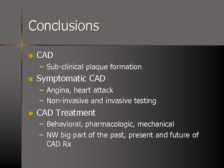 Conclusions n CAD – Sub-clinical plaque formation n Symptomatic CAD – Angina, heart attack