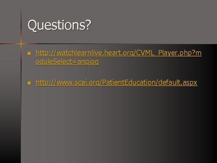 Questions? n http: //watchlearnlive. heart. org/CVML_Player. php? m odule. Select=angiog n http: //www. scai.