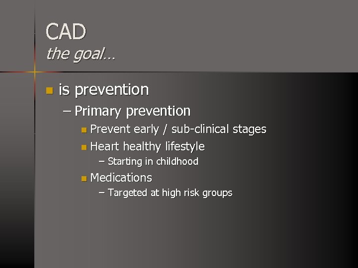 CAD the goal… n is prevention – Primary prevention n Prevent early / sub-clinical