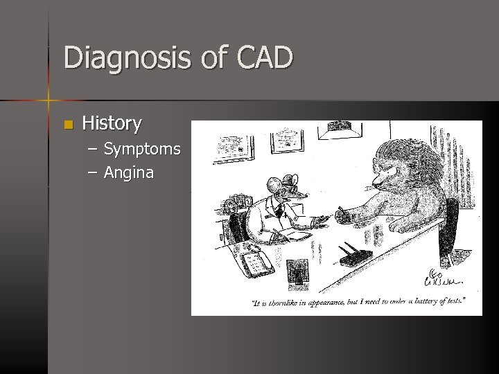 Diagnosis of CAD n History – Symptoms – Angina 