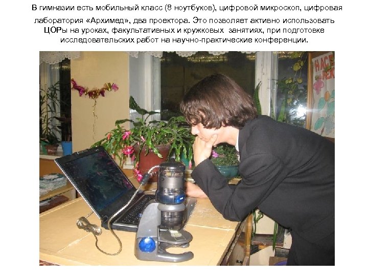 В гимназии есть мобильный класс (8 ноутбуков), цифровой микроскоп, цифровая лаборатория «Архимед» , два